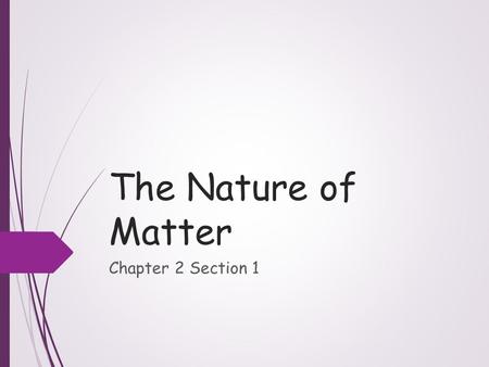 The Nature of Matter Chapter 2 Section 1. Objectives  Identify the three subatomic particles found in atoms  Explain how all of the isotopes of an element.