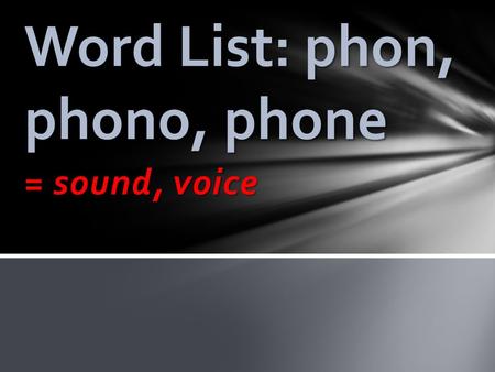 = sound, voice Word List: phon, phono, phone harsh sounds; bad noise cacophony https://www.youtube.com/watch?feature=pla yer_embedded&v=YpjJNavdrmc.