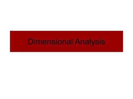 Dimensional Analysis. Measurement Ratios In order to use dimensional analysis, you have to understand that you need to use ratios that have a value of.