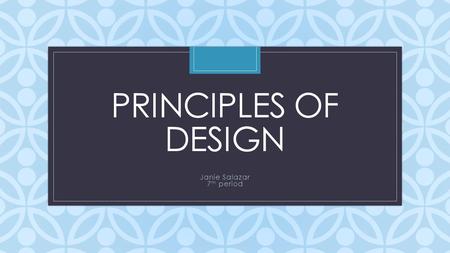 C PRINCIPLES OF DESIGN Janie Salazar 7 th period.