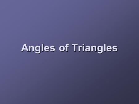 Angles of Triangles. Objectives Find angle measures in triangles.