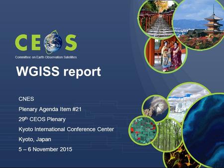 Committee on Earth Observation Satellites CNES Plenary Agenda Item #21 29 th CEOS Plenary Kyoto International Conference Center Kyoto, Japan 5 – 6 November.
