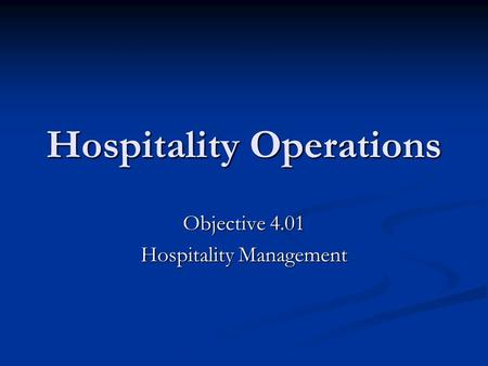 Hospitality Operations Objective 4.01 Hospitality Management.