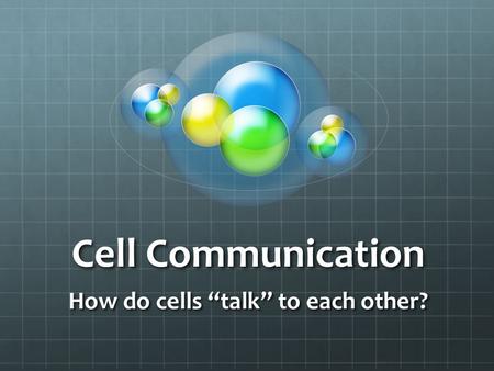How do cells “talk” to each other?