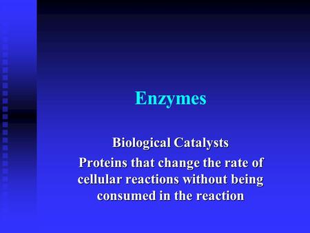 Enzymes Biological Catalysts Proteins that change the rate of cellular reactions without being consumed in the reaction.