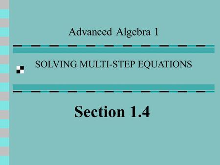 Advanced Algebra 1 SOLVING MULTI-STEP EQUATIONS Section 1.4.