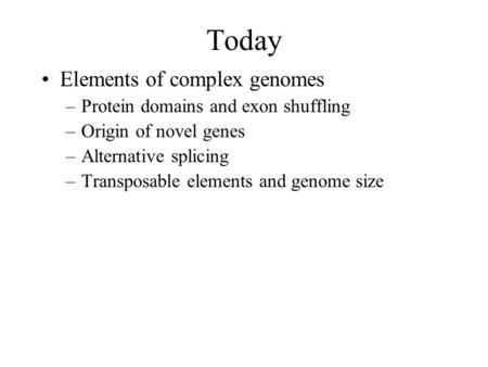 Today Elements of complex genomes Protein domains and exon shuffling