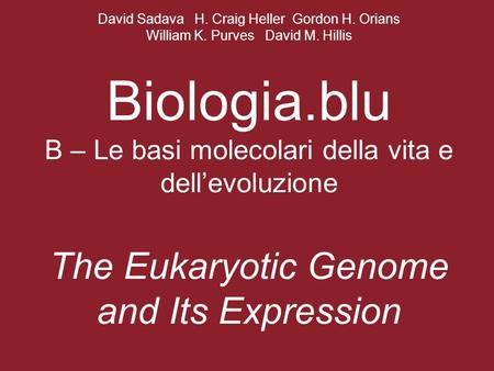 David Sadava H. Craig Heller Gordon H. Orians William K. Purves David M. Hillis Biologia.blu B – Le basi molecolari della vita e dell’evoluzione The Eukaryotic.