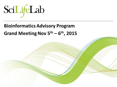 Bioinformatics Advisory Program Grand Meeting Nov 5 th – 6 th, 2015.