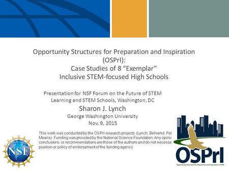 Opportunity Structures for Preparation and Inspiration (OSPrI): Case Studies of 8 “Exemplar” Inclusive STEM-focused High Schools This work was conducted.