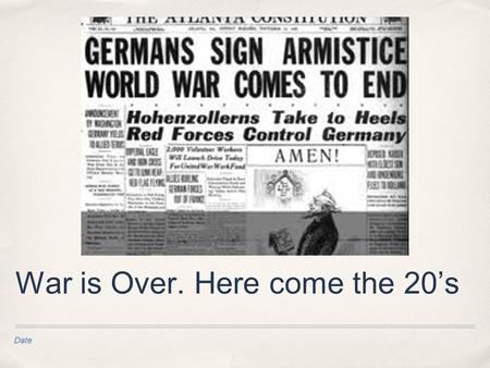 Date War is Over. Here come the 20’s. Canada and the War ✤ Canadians were tired of the war. They were extremely glad it was over and did not look back.