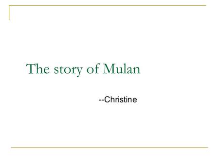 The story of Mulan --Christine.