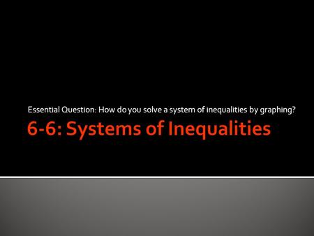 Essential Question: How do you solve a system of inequalities by graphing?