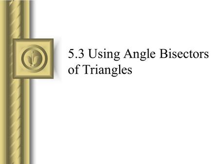 5.3 Using Angle Bisectors of Triangles. Vocabulary/Theorems Angle bisector: ray that divides angle into 2 congruent angles Point of concurrency: point.