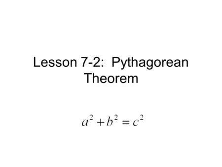 Lesson 7-2: Pythagorean Theorem. Pythagorean Theorem In a ________ ________, the sum of the squares of the ______ of a right triangle will equal the square.