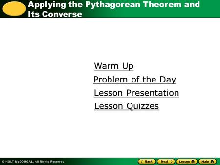 Applying the Pythagorean Theorem and Its Converse Warm Up Warm Up Lesson Presentation Lesson Presentation Problem of the Day Problem of the Day Lesson.