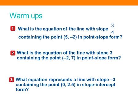 Warm ups containing the point (5, –2) in point-slope form? What is the equation of the line with slope 3 containing the point (–2, 7) in point-slope form?