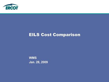EILS Cost Comparison WMS Jan. 28, 2009. 2 2 Background ERCOT procures Emergency Interruptible Load Service three times annually by Contract Period –February-May.