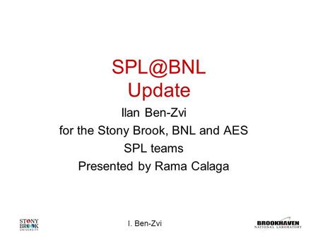 I. Ben-Zvi Update Ilan Ben-Zvi for the Stony Brook, BNL and AES SPL teams Presented by Rama Calaga.