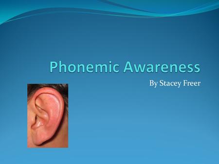 Phonemic Awareness By Stacey Freer.