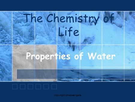 The Chemistry of Life Properties of Water copyright cmassengale.