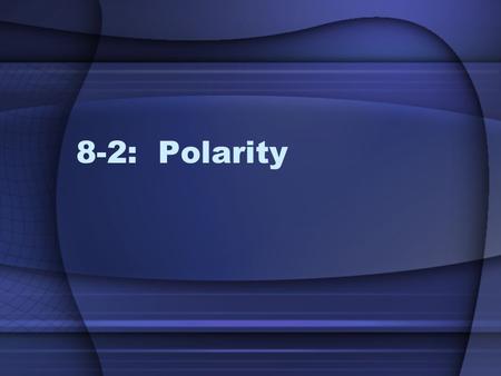 8-2: Polarity. Remember electronegativity… An atom’s ability to attract electrons in a chemical bond. Polar bond: electrons are shared unequally between.
