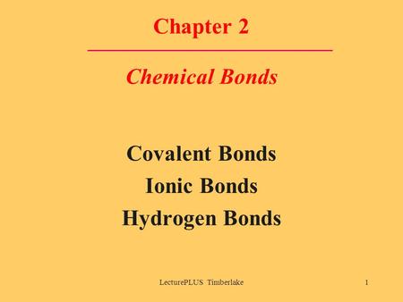 LecturePLUS Timberlake1 Chapter 2 Chemical Bonds Covalent Bonds Ionic Bonds Hydrogen Bonds.