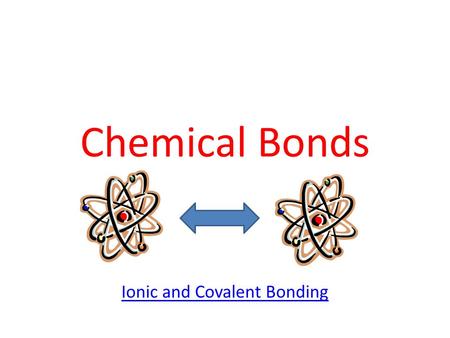 Chemical Bonds Ionic and Covalent Bonding. Chemical Bonds – Ionic: Metals + Nonmetals – Covalent: Nonmetals + Nonmetals Sharing of electrons Mostly gases,