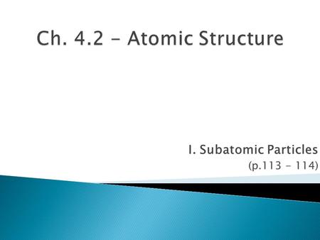 I. Subatomic Particles (p.113 - 114). ParticleSymbolLocationChargeRelative Mass (amu) Actual Mass (g) electron proton neutron e-e- p+p+ n0n0 Electron.