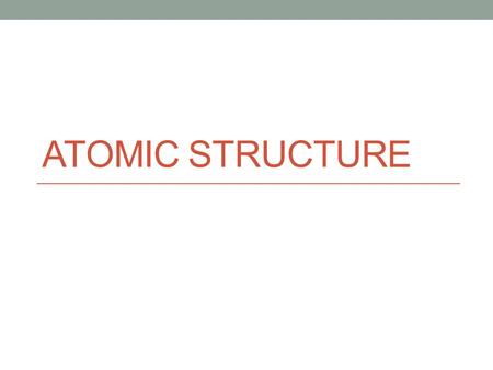 ATOMIC STRUCTURE. INVESTIGATION 1 Atomic Structure.