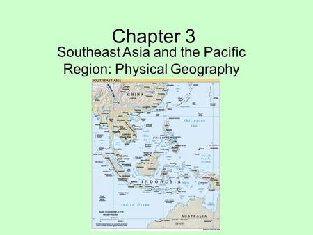 Chapter 3 Southeast Asia and the Pacific Region: Physical Geography.