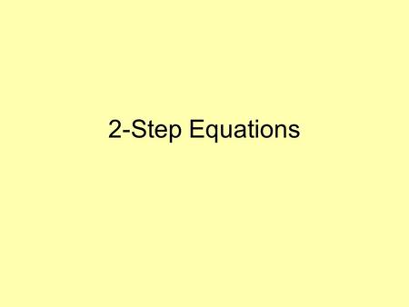 2-Step Equations What??? I just learned 1-step! Relax. You’ll use what you already know to solve 2-step equations.
