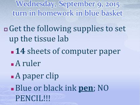  Get the following supplies to set up the tissue lab 14 sheets of computer paper A ruler A paper clip Blue or black ink pen; NO PENCIL!!! A petri dish.