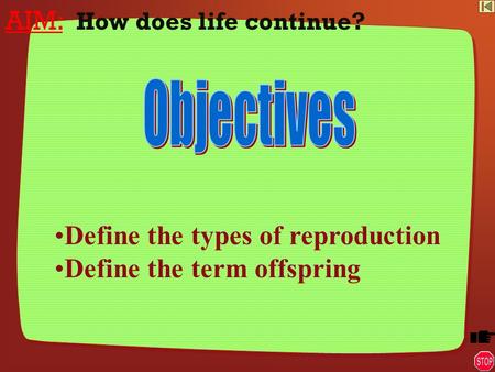 AIM: How does life continue? Define the types of reproduction Define the term offspring.