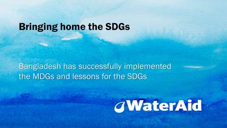 Bringing home the SDGs Bangladesh has successfully implemented the MDGs and lessons for the SDGs.