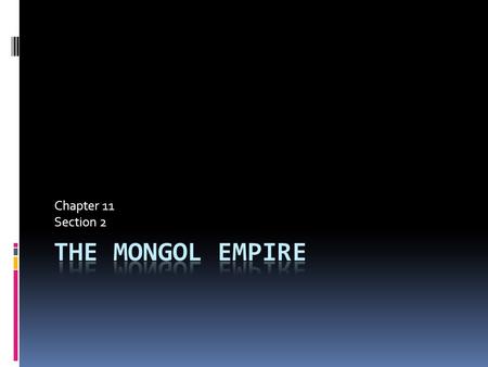Chapter 11 Section 2 The Mongol Empire.