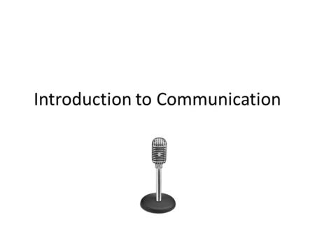 Introduction to Communication. What is communication? The process of sharing information by using symbols to send and receive messages to create understanding.