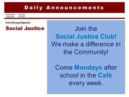Daily Announcements Join the Social Justice Club! We make a difference in the Community! Come Mondays after school in the Café every week. Event/Group/Organizer.