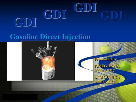 Gasoline Direct Injection Presented by P.MEGHANA 09001A0317 M.MOUNIKA 09001A0331 Presented by P.MEGHANA 09001A0317 M.MOUNIKA 09001A0331 GDI GDI GDI GDI.