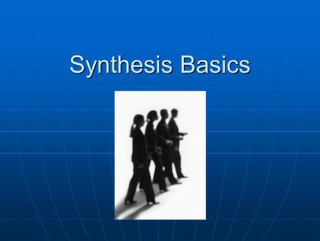 Synthesis Basics. What’s the Difference? ComparisonContrastSummarySynthesis.
