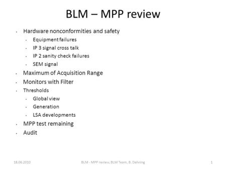 18.06.2010BLM - MPP review, BLM Team, B. Dehning1 BLM – MPP review Hardware nonconformities and safety Equipment failures IP 3 signal cross talk IP 2 sanity.
