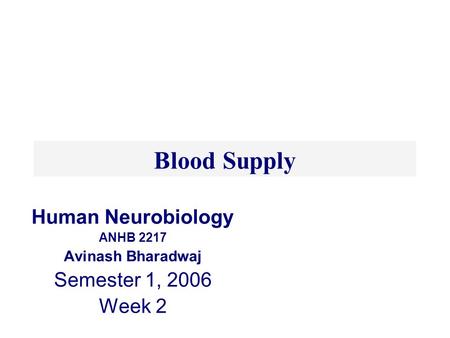 Human Neurobiology ANHB 2217 Avinash Bharadwaj Semester 1, 2006 Week 2