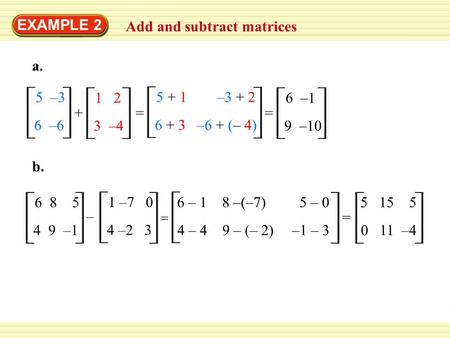 EXAMPLE 2 Add and subtract matrices 5  –3 6  –6 1   2 3  –4 + a. –3 + 2