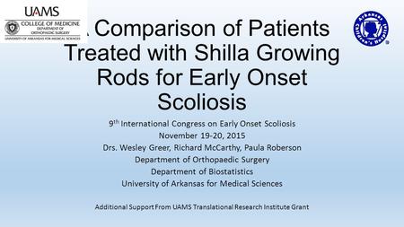 A Comparison of Patients Treated with Shilla Growing Rods for Early Onset Scoliosis 9 th International Congress on Early Onset Scoliosis November 19-20,