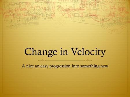 Change in Velocity A nice an easy progression into something new.
