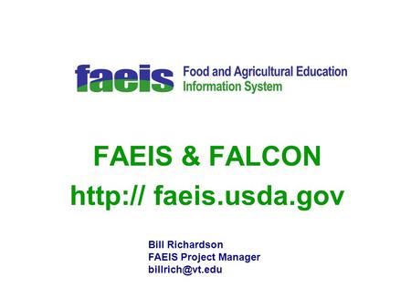 FA FAEIS & FALCON  faeis.usda.gov Bill Richardson FAEIS Project Manager