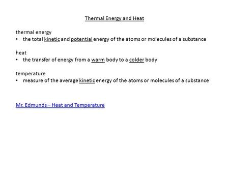 Thermal Energy and Heat thermal energy the total kinetic and potential energy of the atoms or molecules of a substance heat the transfer of energy from.