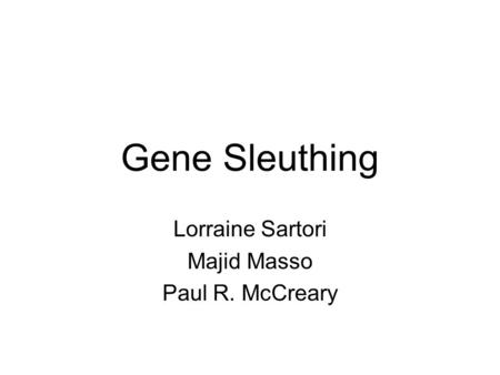 Gene Sleuthing Lorraine Sartori Majid Masso Paul R. McCreary.