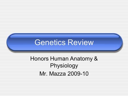 Genetics Review Honors Human Anatomy & Physiology Mr. Mazza 2009-10.