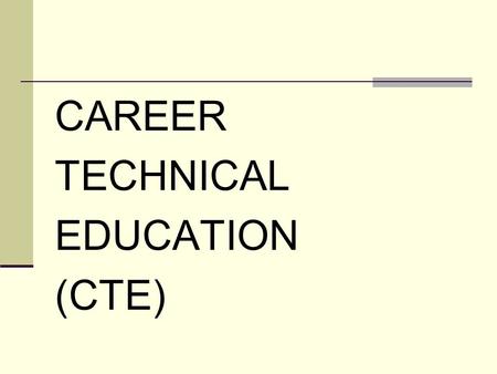 CAREER TECHNICAL EDUCATION (CTE). CAREER TECHNICAL EDUCATION is a program of study that involves a multi-year sequence of courses that integrate core.